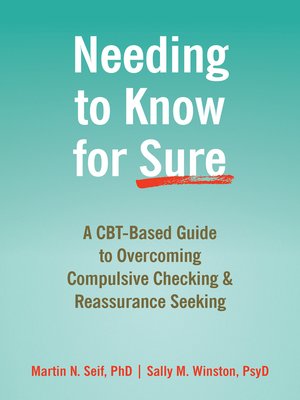 cover image of Needing to Know for Sure: a CBT-Based Guide to Overcoming Compulsive Checking and Reassurance Seeking